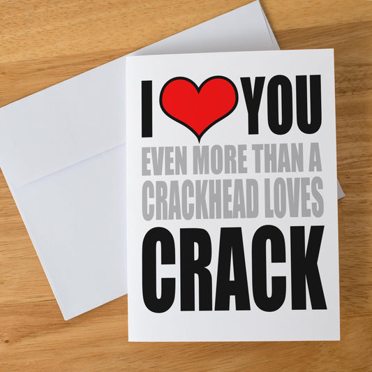 Funny Love Card for Boyfriend, I Love You More Than a Crackhead Loves Crack, Offensive Valentine’s Card, Rude Anniversary Humor Card